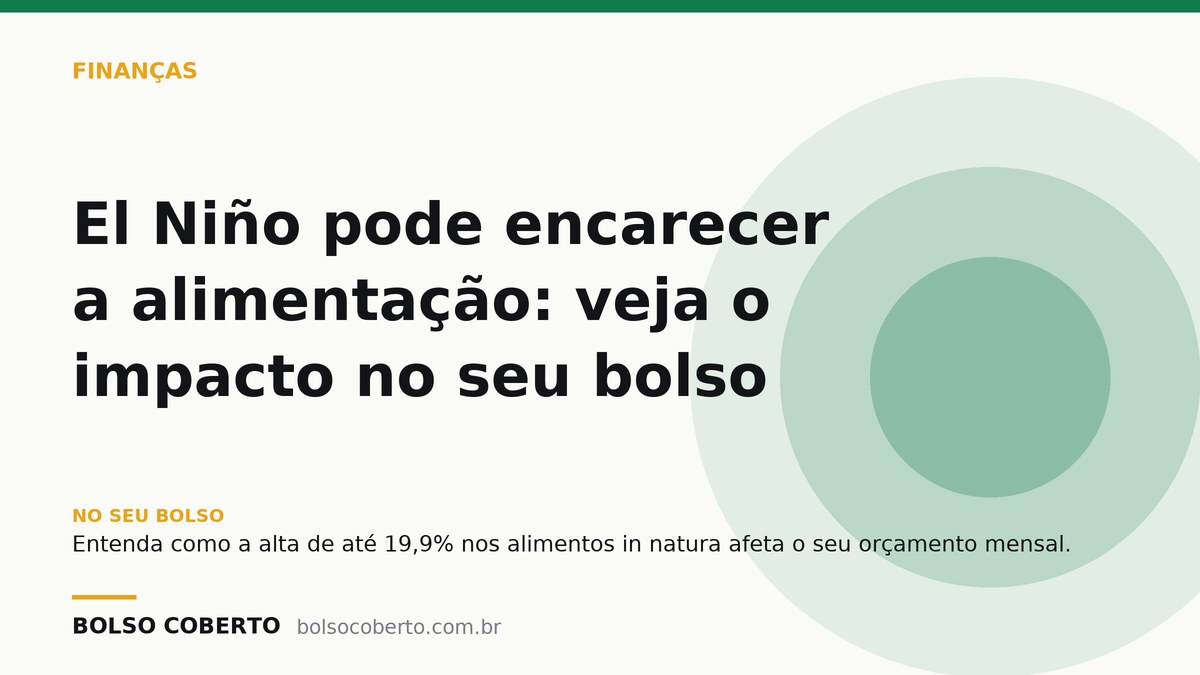 El Niño pode encarecer a alimentação: veja o impacto no seu bolso