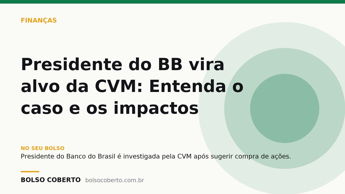 Presidente do BB vira alvo da CVM: Entenda o caso e os impactos